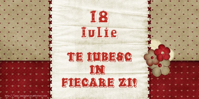 Astazi este 18 Iulie si vreau sa-ti amintesc ca te iubesc!