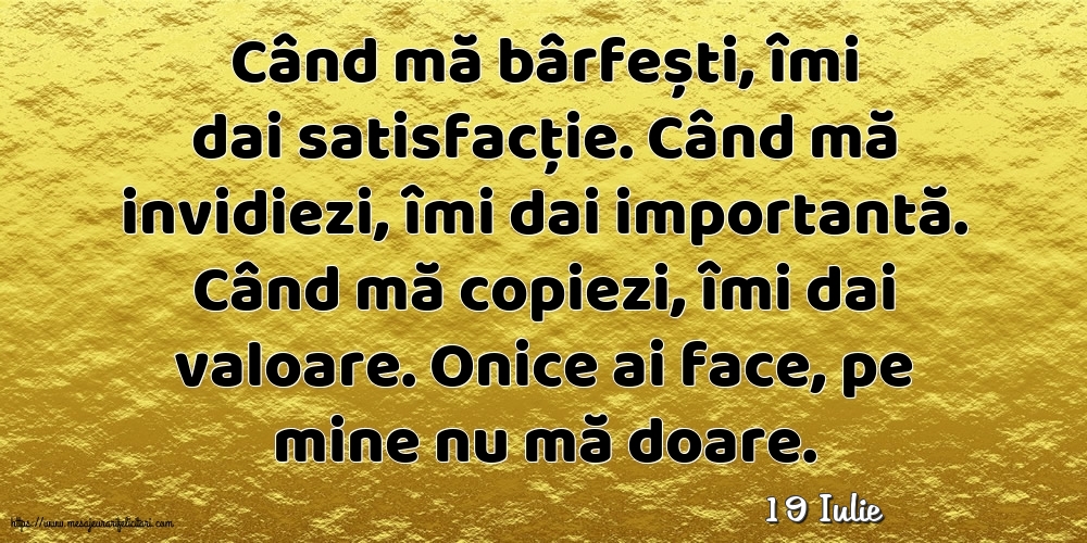 Felicitari de 19 Iulie - 19 Iulie - Când mă bârfești, îmi dai satisfacție.