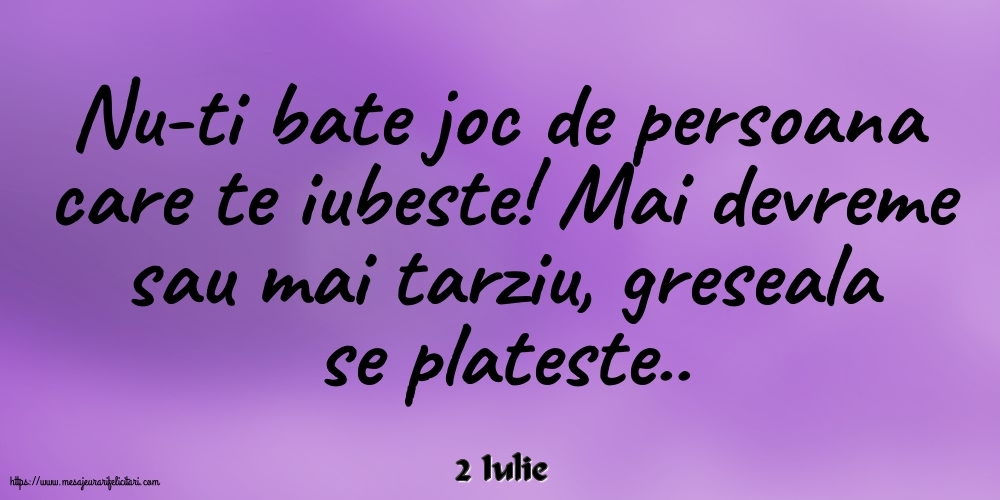 Felicitari de 2 Iulie - 2 Iulie - Nu-ti bate joc de persoana care te iubeste