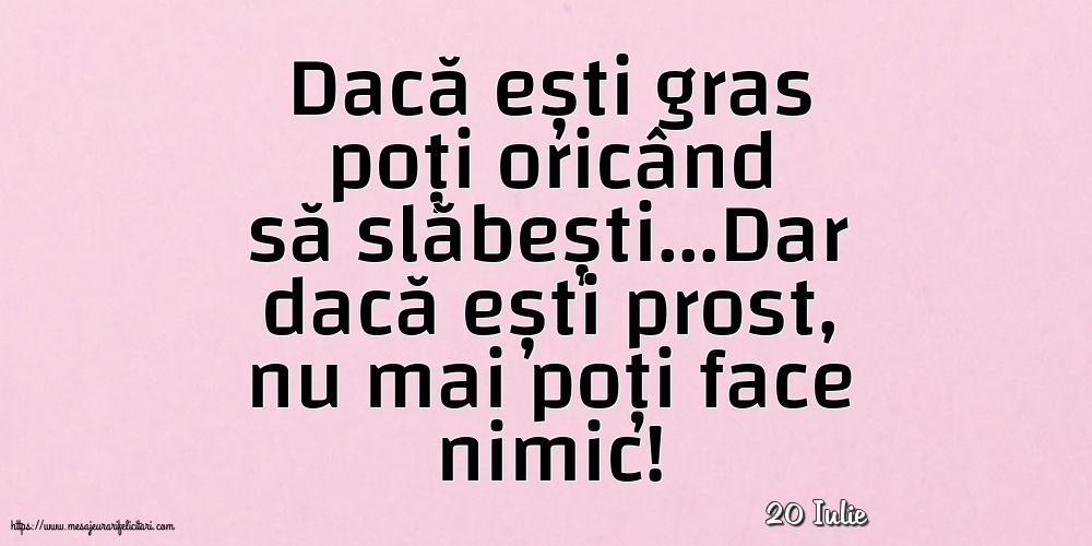 Felicitari de 20 Iulie - 20 Iulie - Dacă ești gras