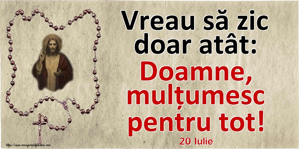 Felicitari de 20 Iulie - 20 Iulie - Vreau să zic doar atât: Doamne, mulțumesc pentru tot!