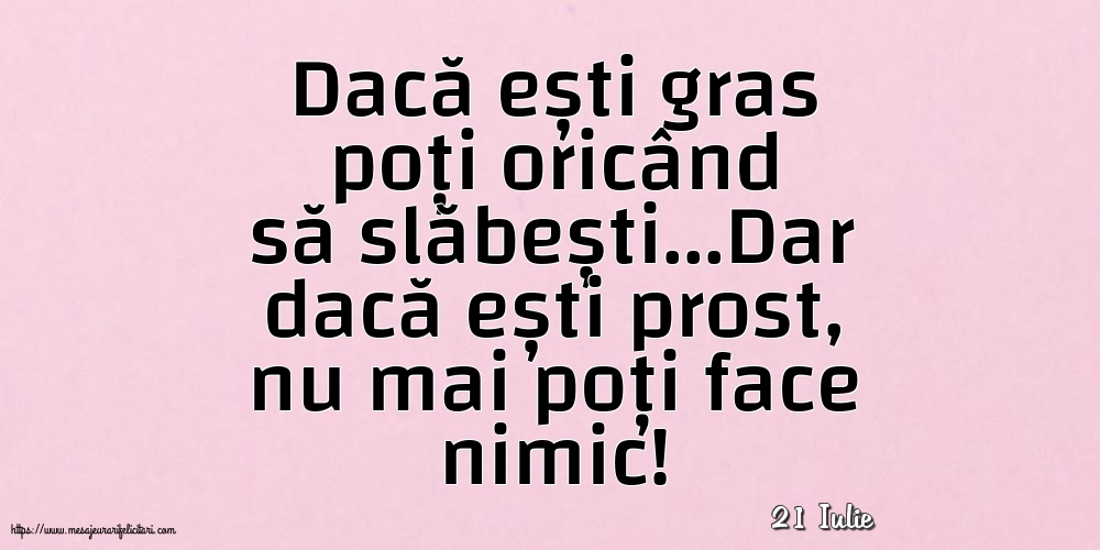 Felicitari de 21 Iulie - 21 Iulie - Dacă ești gras