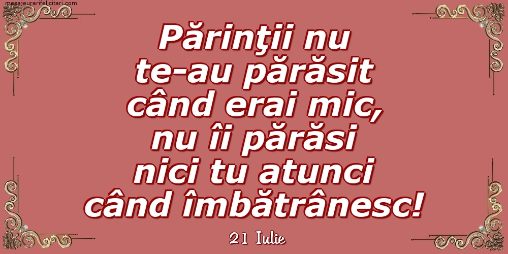 Felicitari de 21 Iulie - 21 Iulie - Părinţii nu te-au părăsit când erai mic...