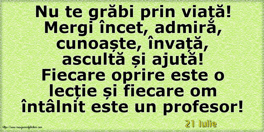 Felicitari de 21 Iulie - 21 Iulie - Nu te grăbi prin viață!