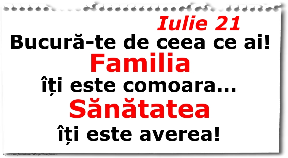 Iulie 21 Bucură-te de ceea ce ai! Familia îți este comoara... Sănătatea îți este averea!