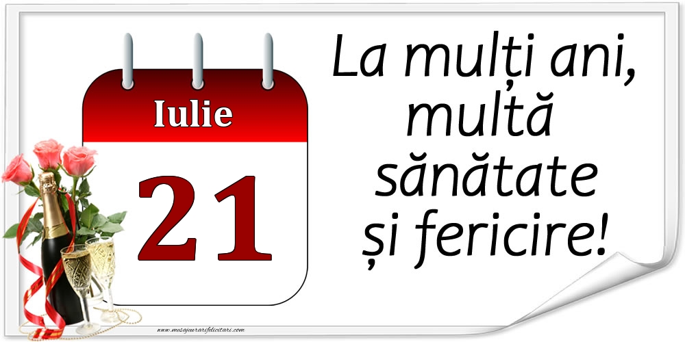 Felicitari de 21 Iulie - La mulți ani, multă sănătate și fericire! - 21.Iulie