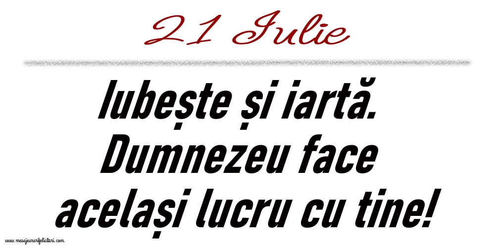 21 Iulie Iubește și iartă...