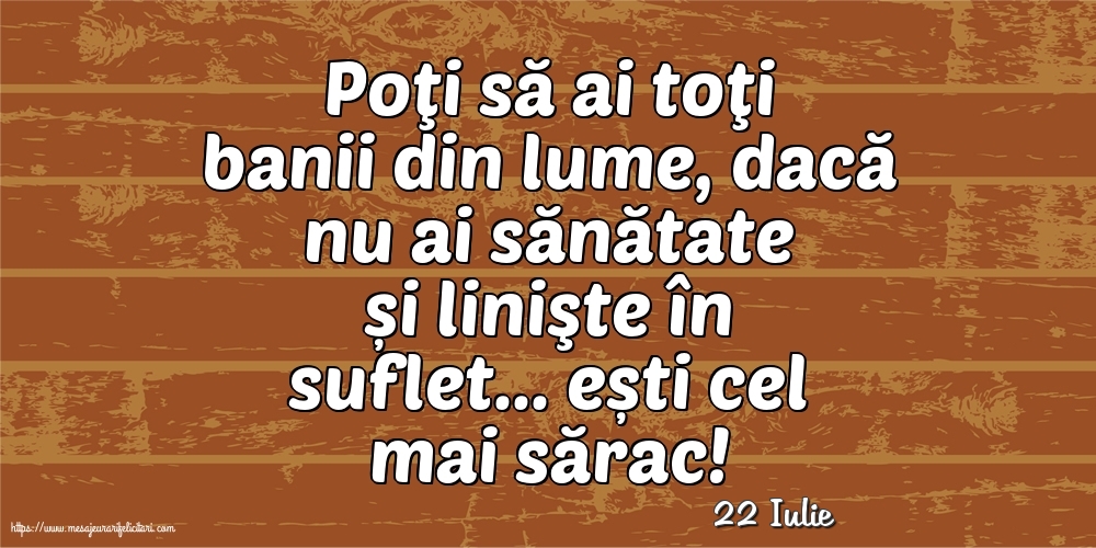 Felicitari de 22 Iulie - 22 Iulie - Poţi să ai toţi banii din lume