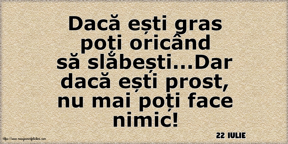 Felicitari de 22 Iulie - 22 Iulie - Dacă ești gras