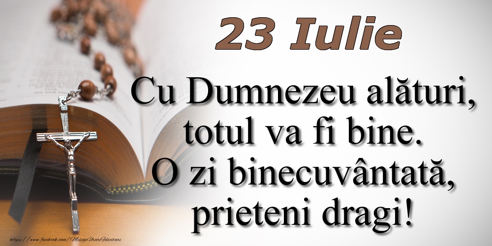 Felicitari de 23 Iulie - 23 Iulie Cu Dumnezeu alături, totul va fi bine. O zi binecuvântată, prieteni dragi!