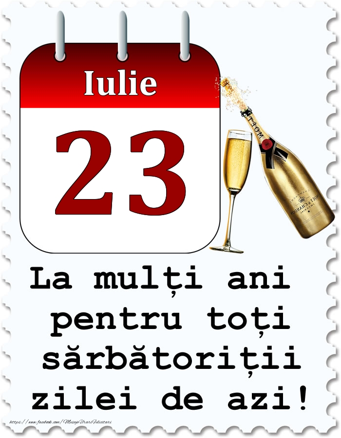 Iulie 23 La mulți ani pentru toți sărbătoriții zilei de azi!