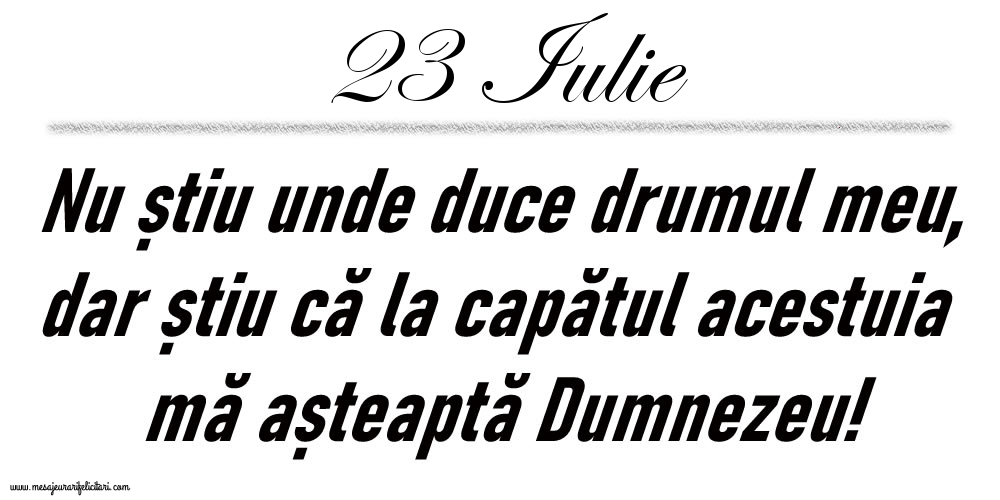 23 Iulie Nu știu unde duce drumul meu...