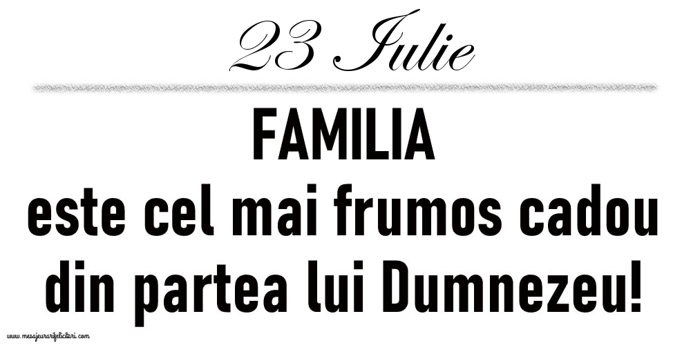 23 Iulie FAMILIA este cel mai frumos cadou din partea lui Dumnezeu!