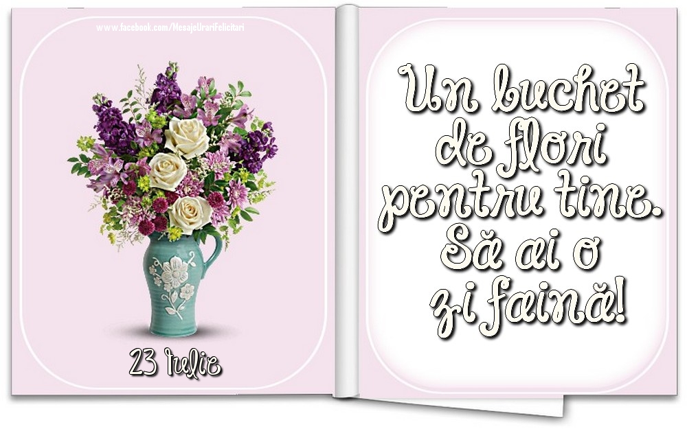 Felicitari de 23 Iulie - 23 Iulie - Un buchet de flori pentru tine. Să ai o zi faină!