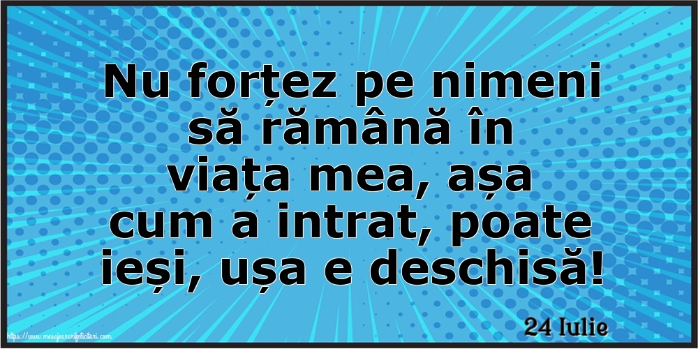 Felicitari de 24 Iulie - 24 Iulie - Nu forțez pe nimeni să rămână în viața mea