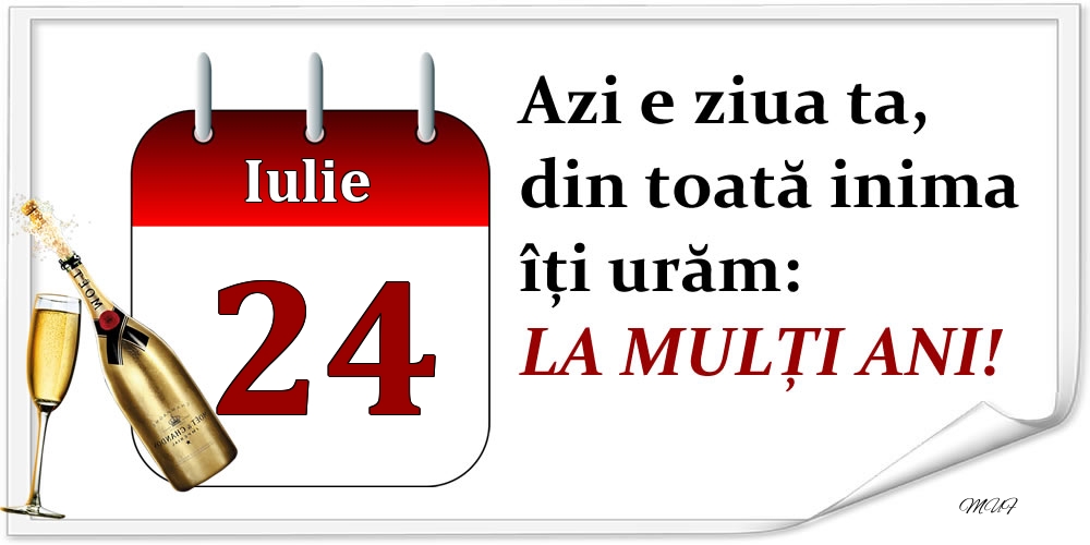 Felicitari de 24 Iulie - Iulie 24 Azi e ziua ta, din toată inima îți urăm: LA MULȚI ANI!