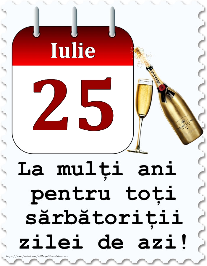 Felicitari de 25 Iulie - Iulie 25 La mulți ani pentru toți sărbătoriții zilei de azi!