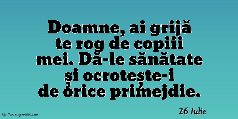 Felicitari de 26 Iulie - 26 Iulie - Doamne, ai grijă te rog de copiii mei