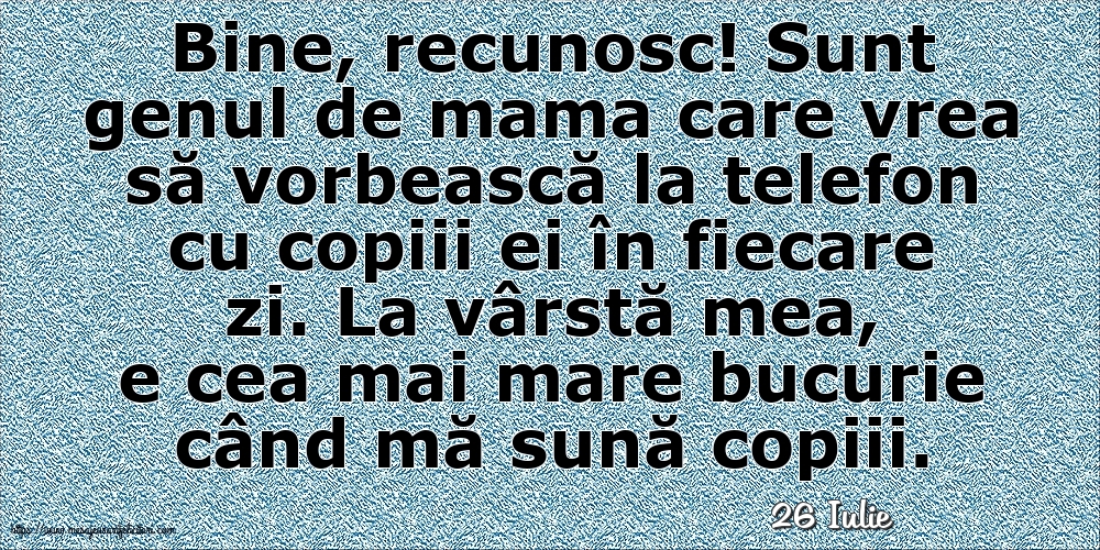 Felicitari de 26 Iulie - 26 Iulie - La vârstă mea