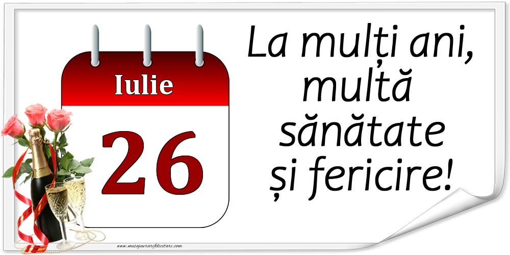 Felicitari de 26 Iulie - La mulți ani, multă sănătate și fericire! - 26.Iulie