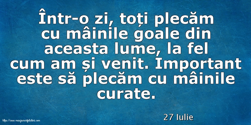 Felicitari de 27 Iulie - 27 Iulie - Important este să plecăm cu mâinile curate