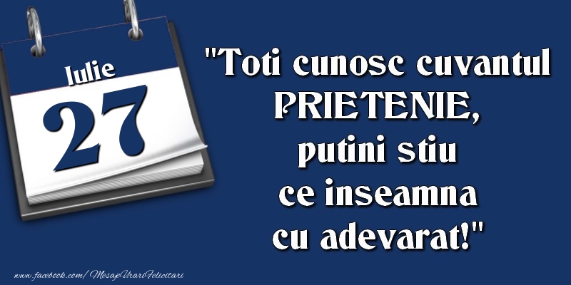 Felicitari de 27 Iulie - Toti cunosc cuvantul PRIETENIE, putini stiu ce inseamna cu adevarat! 27 Iulie