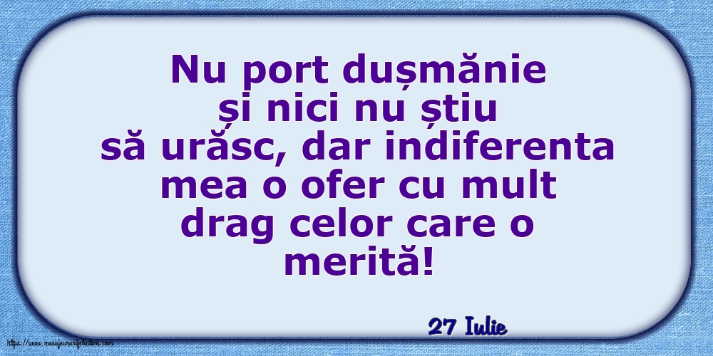 Felicitari de 27 Iulie - 27 Iulie - Indiferenta mea o ofer cu mult drag celor care o merită!