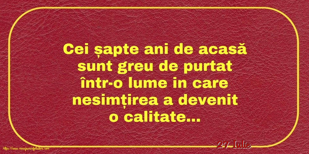 Felicitari de 27 Iulie - 27 Iulie - Cei șapte ani de acasă