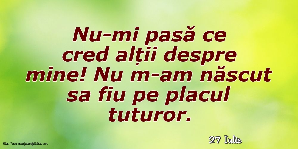 Felicitari de 27 Iulie - 27 Iulie - Nu-mi pasă ce cred alții despre mine!