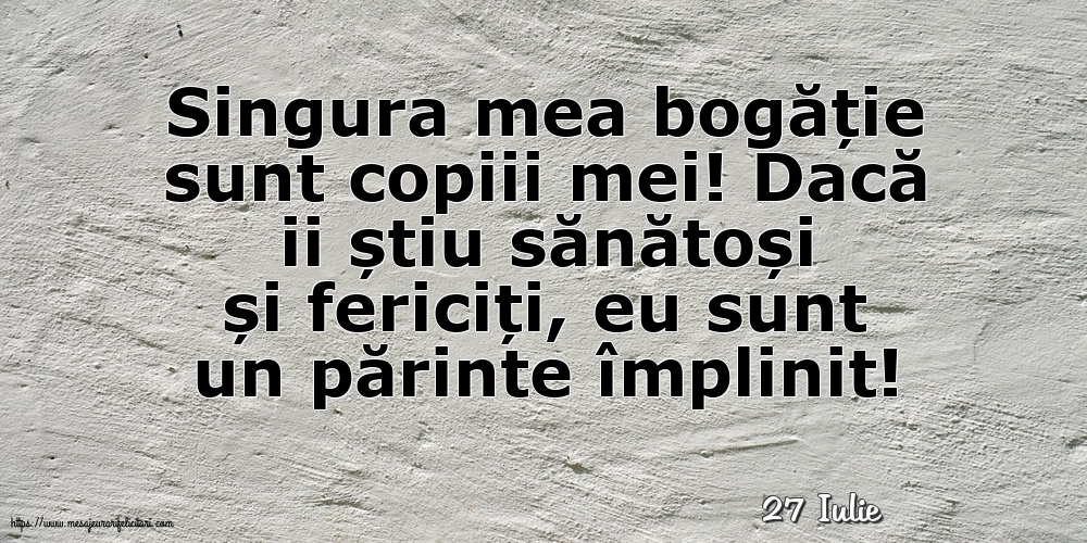 Felicitari de 27 Iulie - 27 Iulie - Singura mea bogăție sunt copiii mei