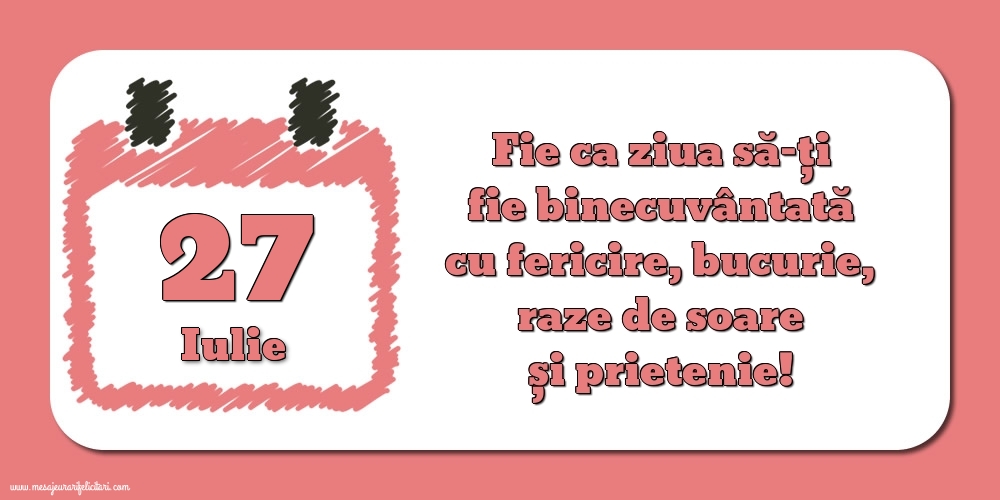 Felicitari de 27 Iulie - Fie ca ziua să-ți fie binecuvântată cu fericire, bucurie, raze de soare și prietenie!