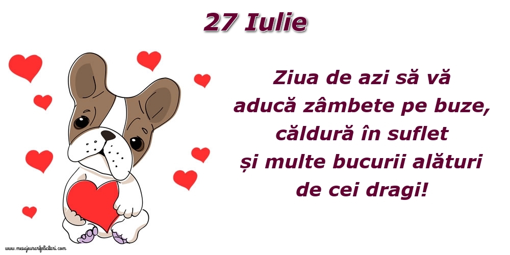 Felicitari de 27 Iulie - Ziua de azi să vă aducă zâmbete pe buze, căldură în suflet și multe bucurii alături de cei dragi!