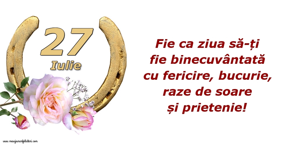 Felicitari de 27 Iulie - Fie ca ziua să-ți fie binecuvântată cu fericire, bucurie, raze de soare și prietenie!