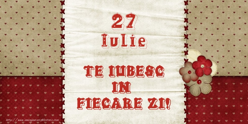 Felicitari de 27 Iulie - Astazi este 27 Iulie si vreau sa-ti amintesc ca te iubesc!