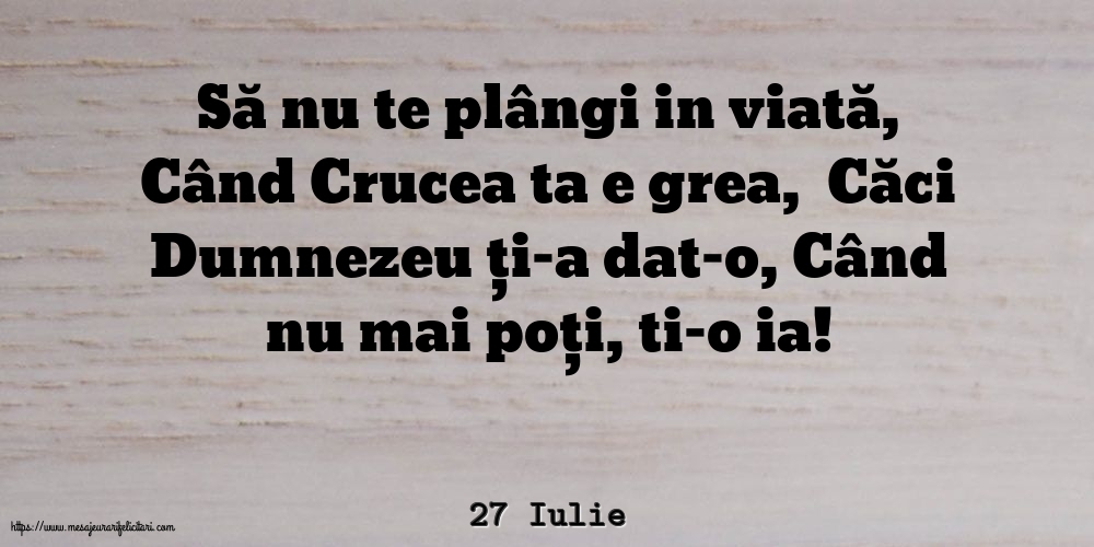 Felicitari de 27 Iulie - 27 Iulie - Să nu te plângi in viată