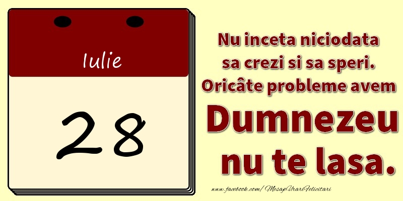 Felicitari de 28 Iulie - Nu inceta niciodata sa crezi si sa speri. Oricâte probleme avem Dumnezeu nu te lasa. 28Iulie