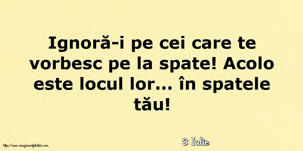 Felicitari de 3 Iulie - 3 Iulie - Ignoră-i pe cei care te vorbesc pe la spate!