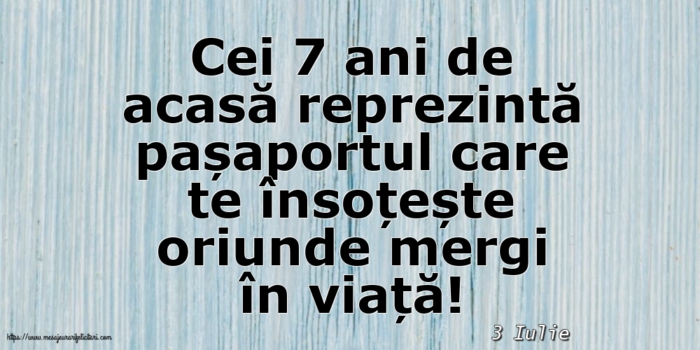 Felicitari de 3 Iulie - 3 Iulie - Cei 7 ani de acasă reprezintă pașaportul