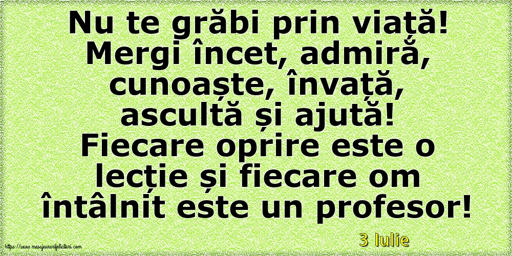 Felicitari de 3 Iulie - 3 Iulie - Nu te grăbi prin viață!