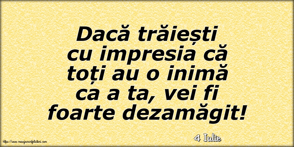 Felicitari de 4 Iulie - 4 Iulie - Dacă trăiești cu impresia că toți au o inimă ca a ta, vei fi foarte dezamăgit!