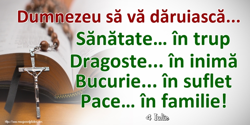 Felicitari de 4 Iulie - 4 Iulie - Dumnezeu să vă dăruiască... Sănătate… în trup Dragoste... în inimă Bucurie... în suflet Pace… în familie!