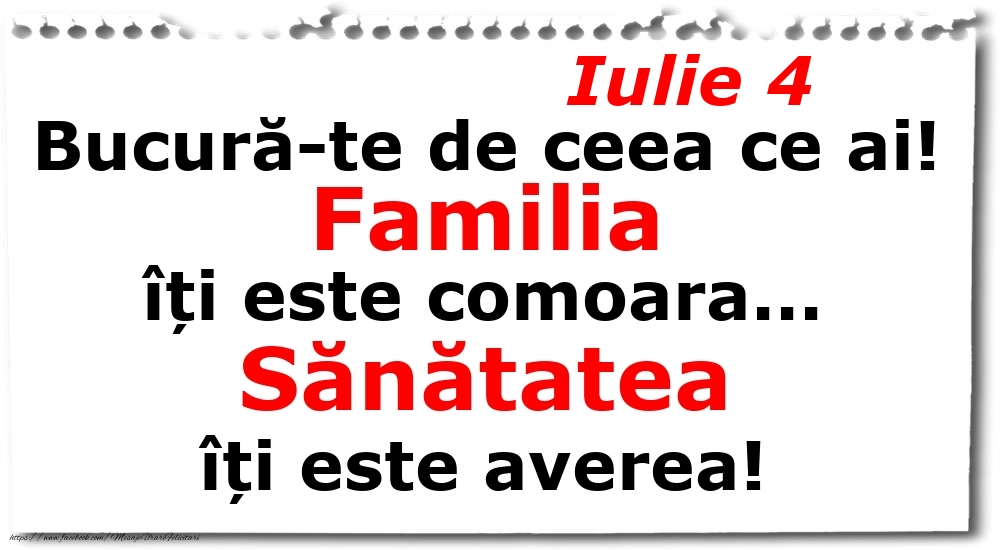 Iulie 4 Bucură-te de ceea ce ai! Familia îți este comoara... Sănătatea îți este averea!