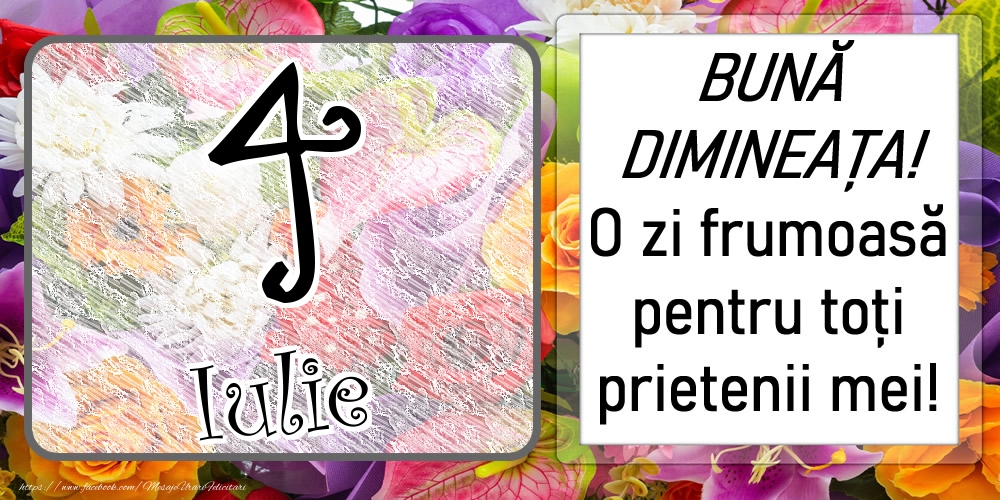 4 Iulie - BUNĂ DIMINEAȚA! O zi frumoasă pentru toți prietenii mei!