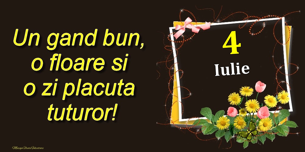 Felicitari de 4 Iulie - Iulie 4 Un gand bun, o floare si o zi placuta tuturor!