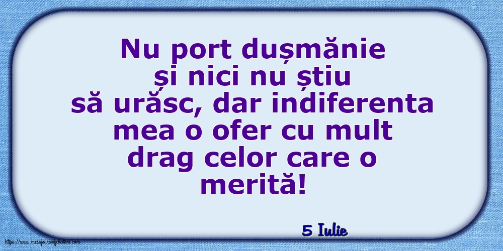 Felicitari de 5 Iulie - 5 Iulie - Indiferenta mea o ofer cu mult drag celor care o merită!