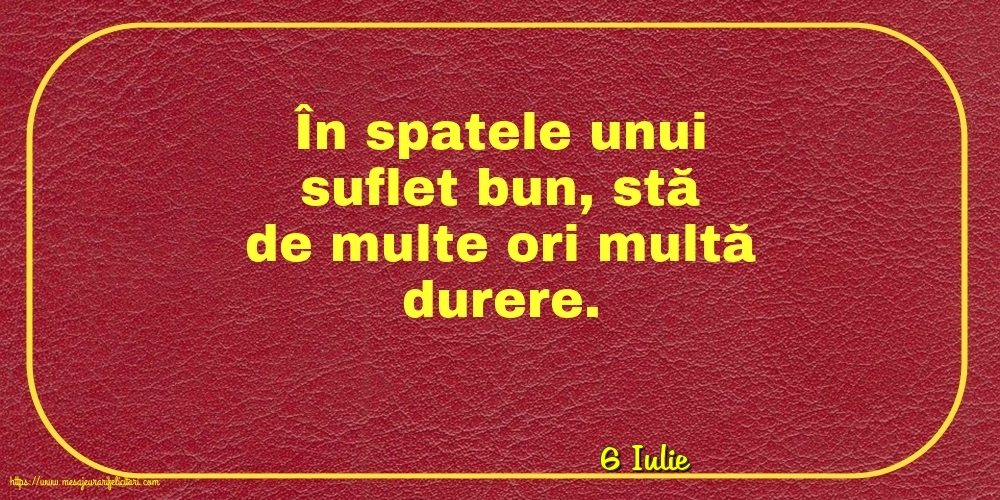 Felicitari de 6 Iulie - 6 Iulie - În spatele unui suflet bun