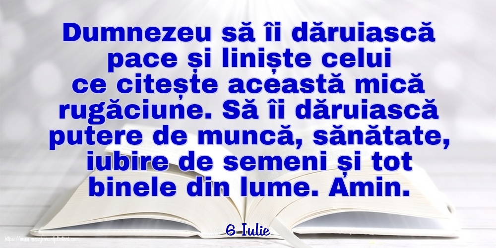 Felicitari de 6 Iulie - 6 Iulie - Dumnezeu să îi dăruiască pace și liniște celui ce citește această mică rugăciune