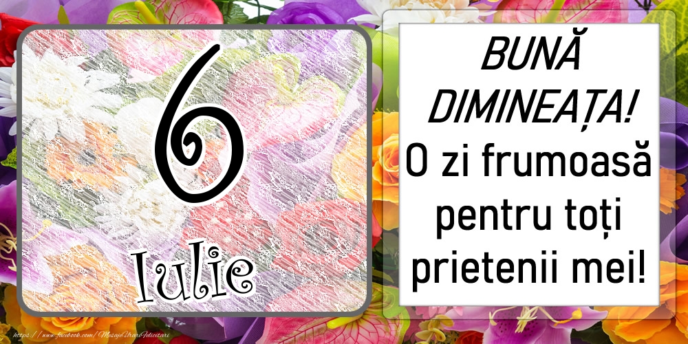 Felicitari de 6 Iulie - 6 Iulie - BUNĂ DIMINEAȚA! O zi frumoasă pentru toți prietenii mei!