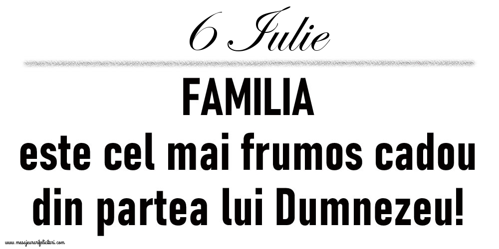 6 Iulie FAMILIA este cel mai frumos cadou din partea lui Dumnezeu!