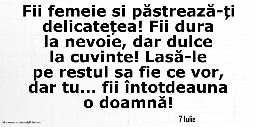 Felicitari de 7 Iulie - 7 Iulie - Fii femeie si păstrează-ți delicatețea